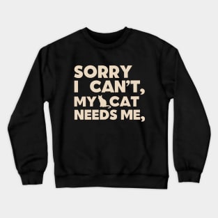 Sorry i cant my cat needs me Crewneck Sweatshirt